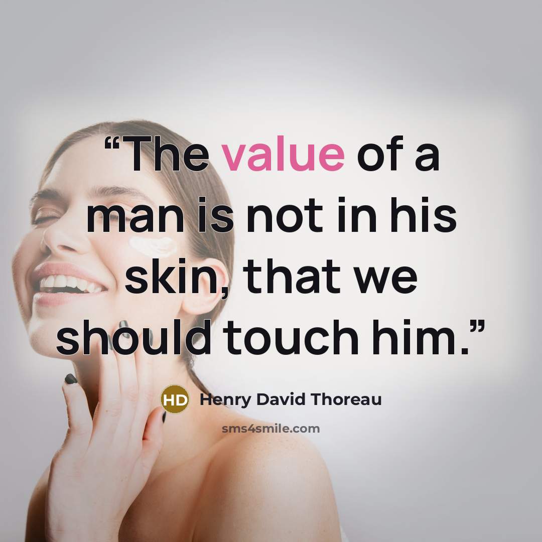 “The value of a man is not in his skin, that we should touch him.” quote by Henry David Thoreau