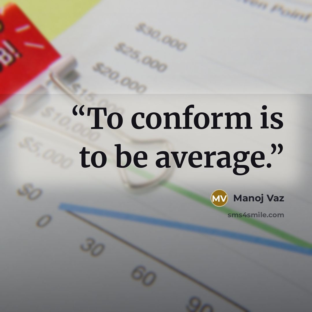 “To conform is to be average.” quote by Manoj Vaz