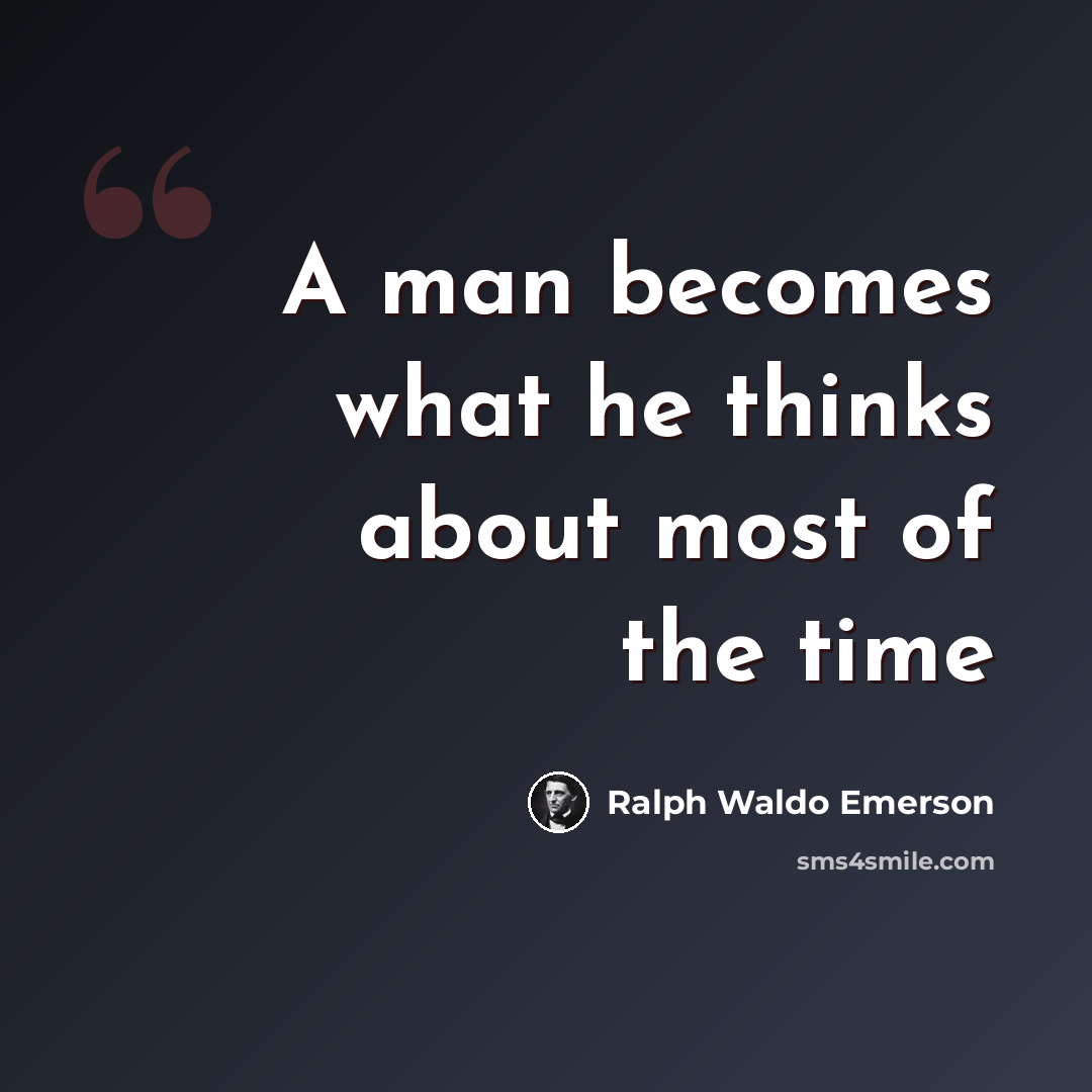 “A man becomes what he thinks about most of the time” quote by Ralph Waldo Emerson