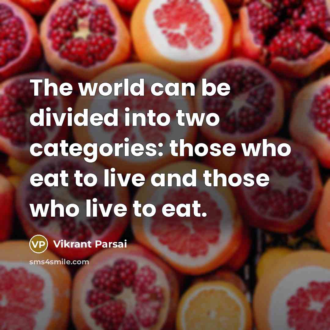 “The world can be divided into two categories: those who eat to live and those who live to eat.” quote by Vikrant Parsai