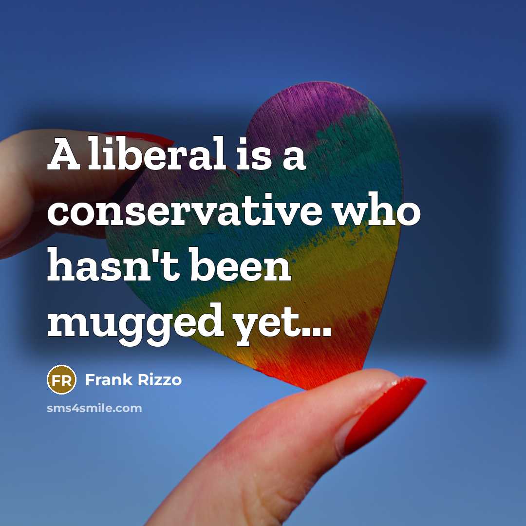“A liberal is a conservative who hasn't been mugged yet…” quote by Frank Rizzo
