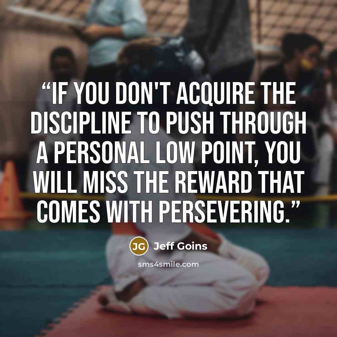 “If you don't acquire the discipline to push through a personal low point, you will miss the reward that comes with persevering.” quote by Jeff Goins