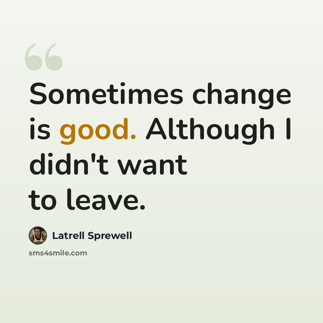 “Sometimes change is good. Although I didn't want to leave.” quote by Latrell Sprewell