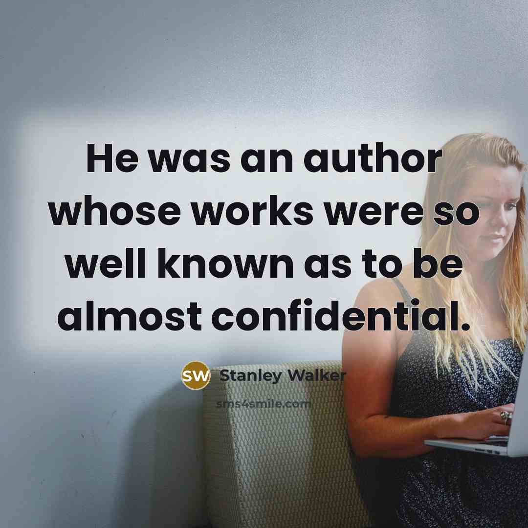 “He was an author whose works were so well known as to be almost confidential.” quote by Stanley Walker