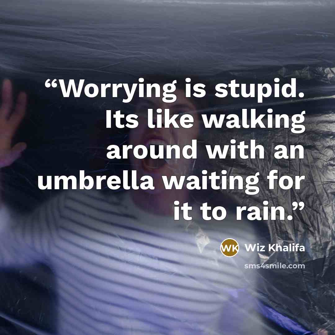 “Worrying is stupid. Its like walking around with an umbrella waiting for it to rain.” quote by Wiz Khalifa