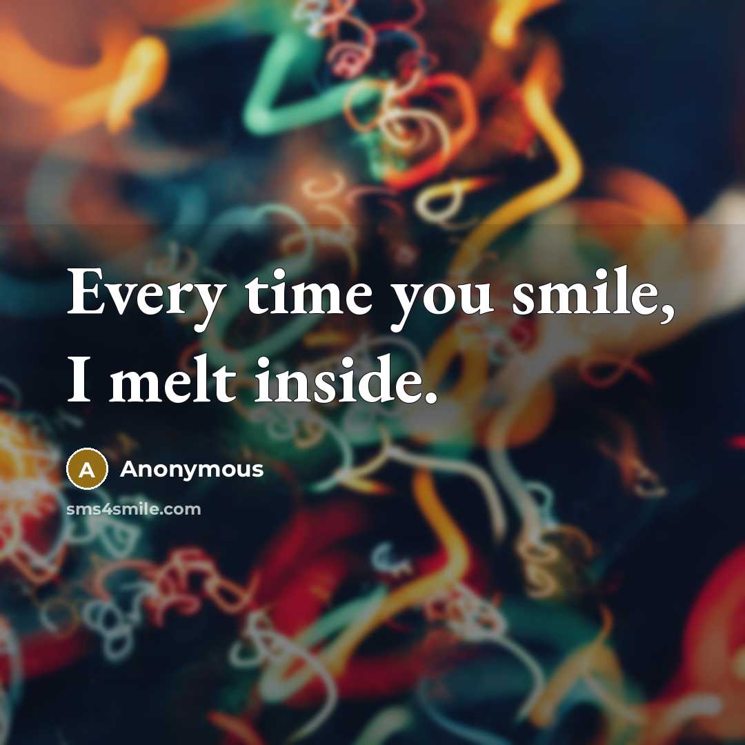 “Every time you smile, I melt inside.” quote by Anonymous