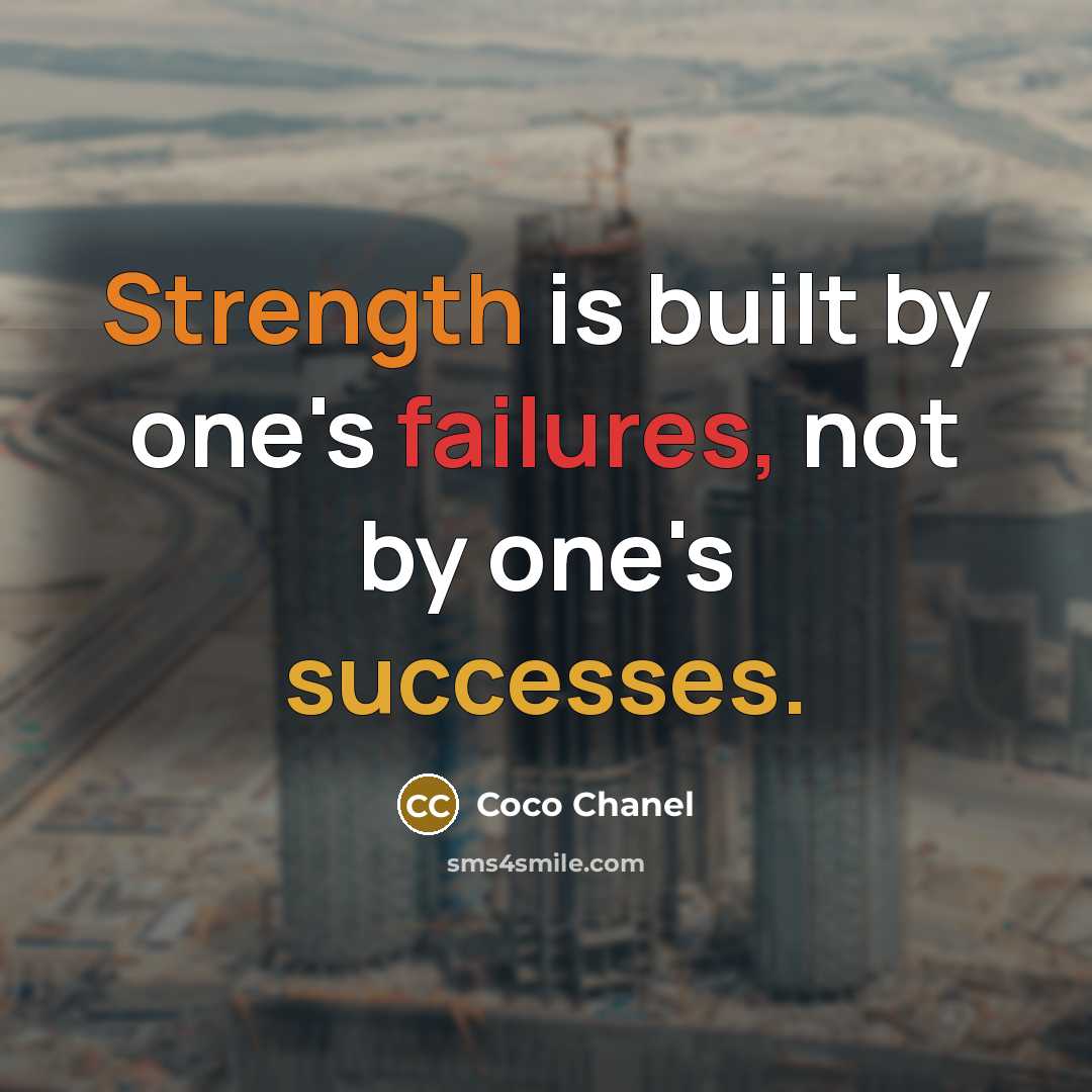 “Strength is built by one's failures, not by one's successes.” quote by Coco Chanel