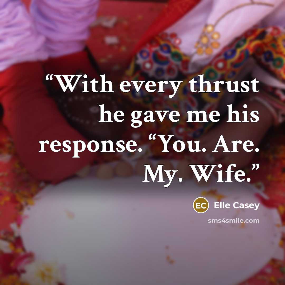 “With every thrust he gave me his response. “You. Are. My. Wife.” quote by Elle Casey