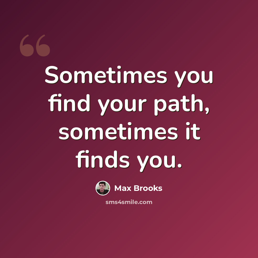 “Sometimes you find your path, sometimes it finds you.” quote by Max Brooks