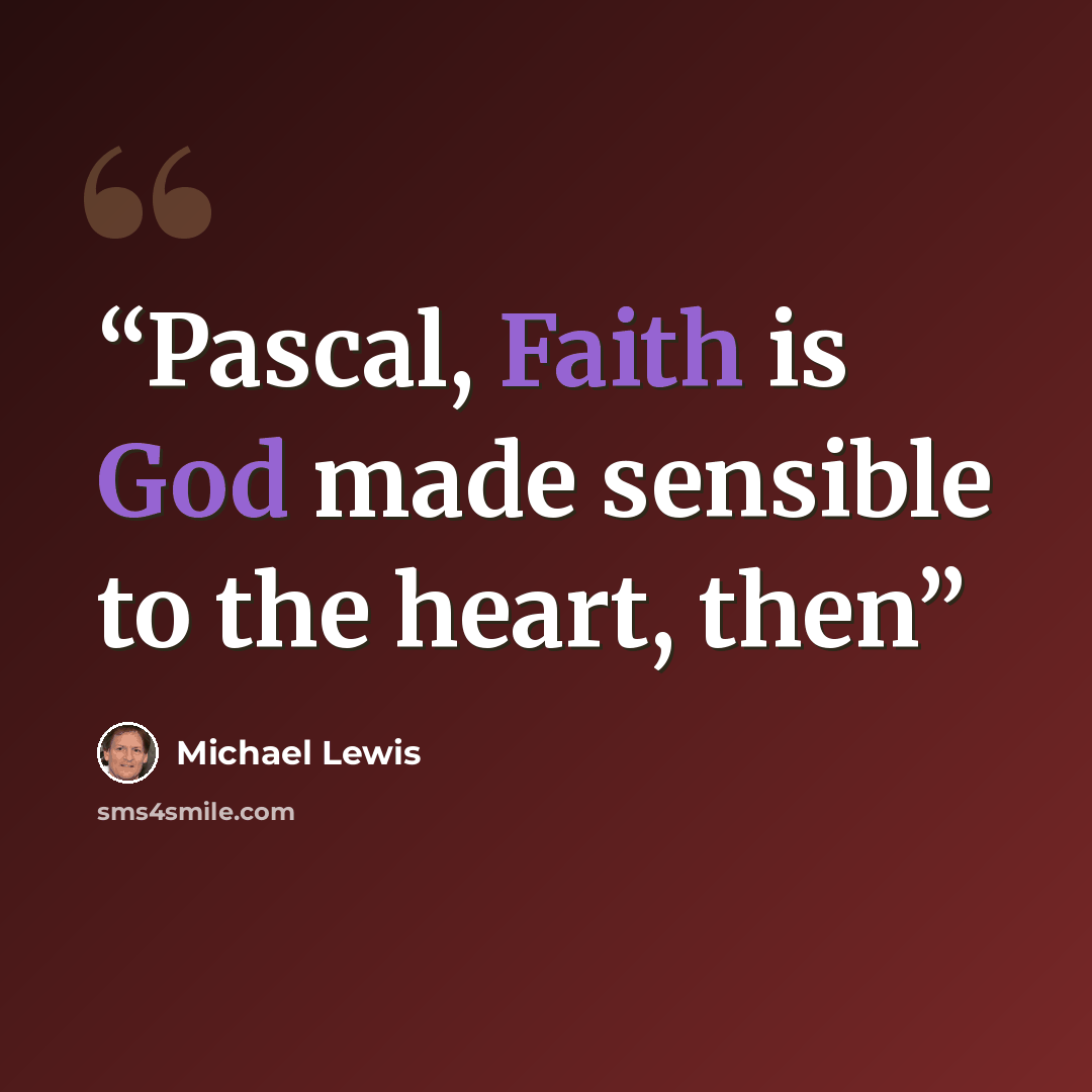 “Pascal, Faith is God made sensible to the heart, then” quote by Michael Lewis