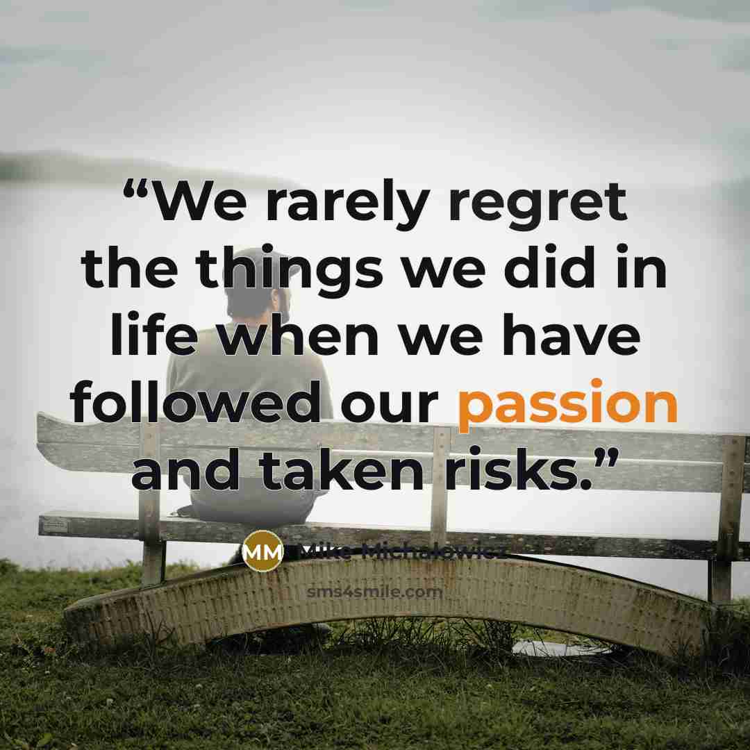 “We rarely regret the things we did in life when we have followed our passion and taken risks.” quote by Mike Michalowicz