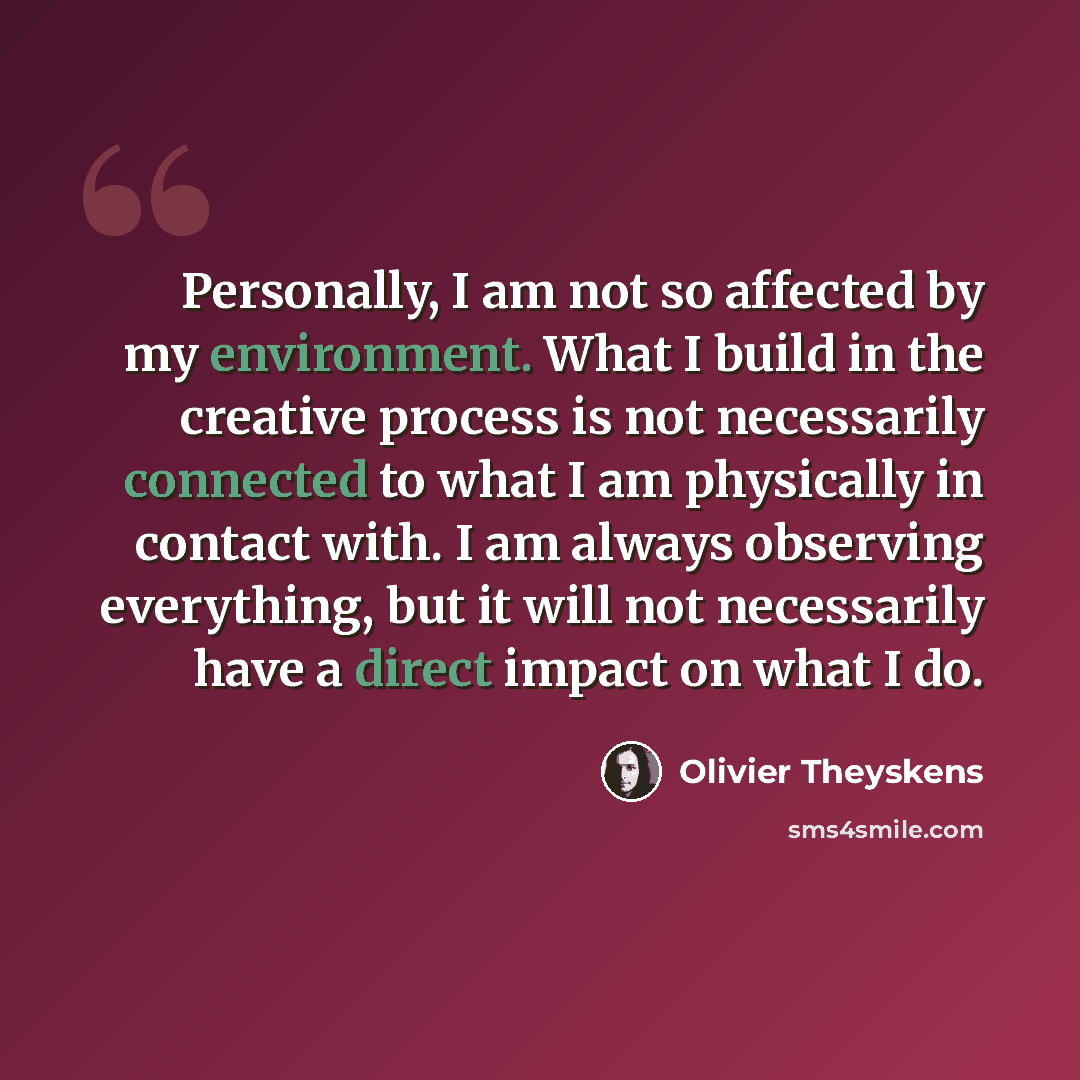 “Personally, I am not so affected by my environment. What I build in the creative process is not necessarily connected to what I am physically in contact with. I am always observing everything, but it will not necessarily have a direct impact on what I do.” quote by Olivier Theyskens