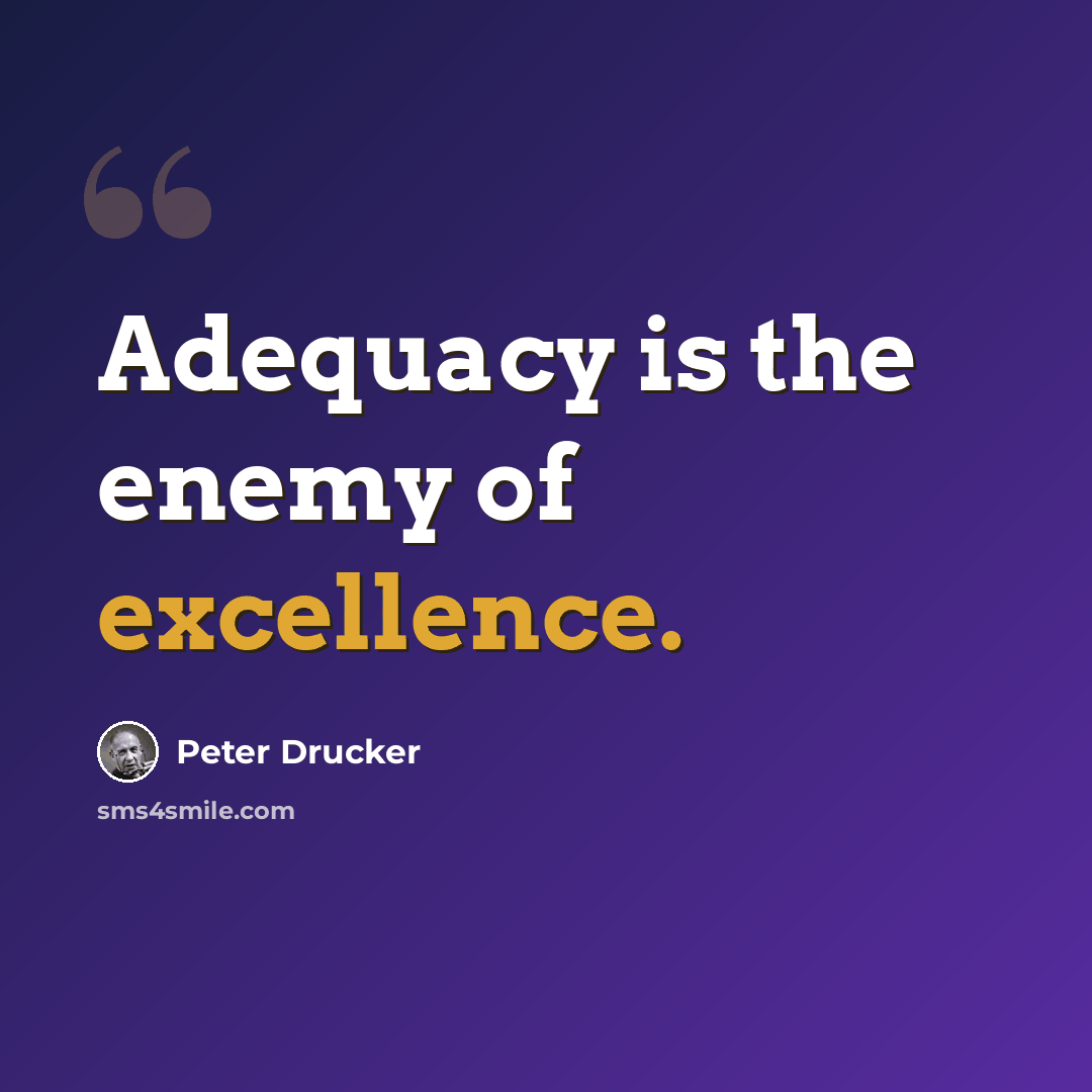 “Adequacy is the enemy of excellence.” quote by Peter Drucker