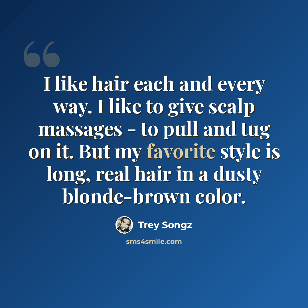 “I like hair each and every way. I like to give scalp massages - to pull and tug on it. But my favorite style is long, real hair in a dusty blonde-brown color.” quote by Trey Songz