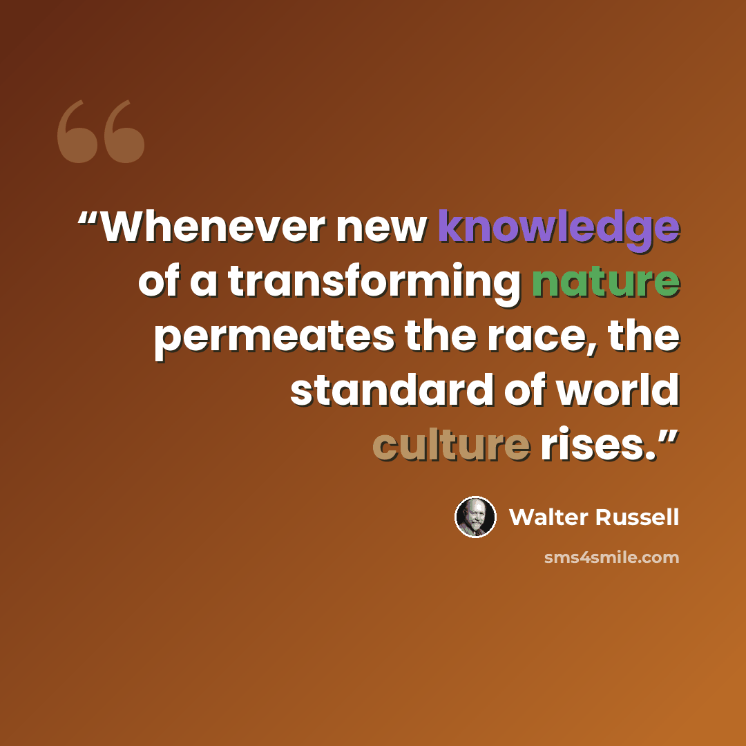 “Whenever new knowledge of a transforming nature permeates the race, the standard of world culture rises.” quote by Walter Russell