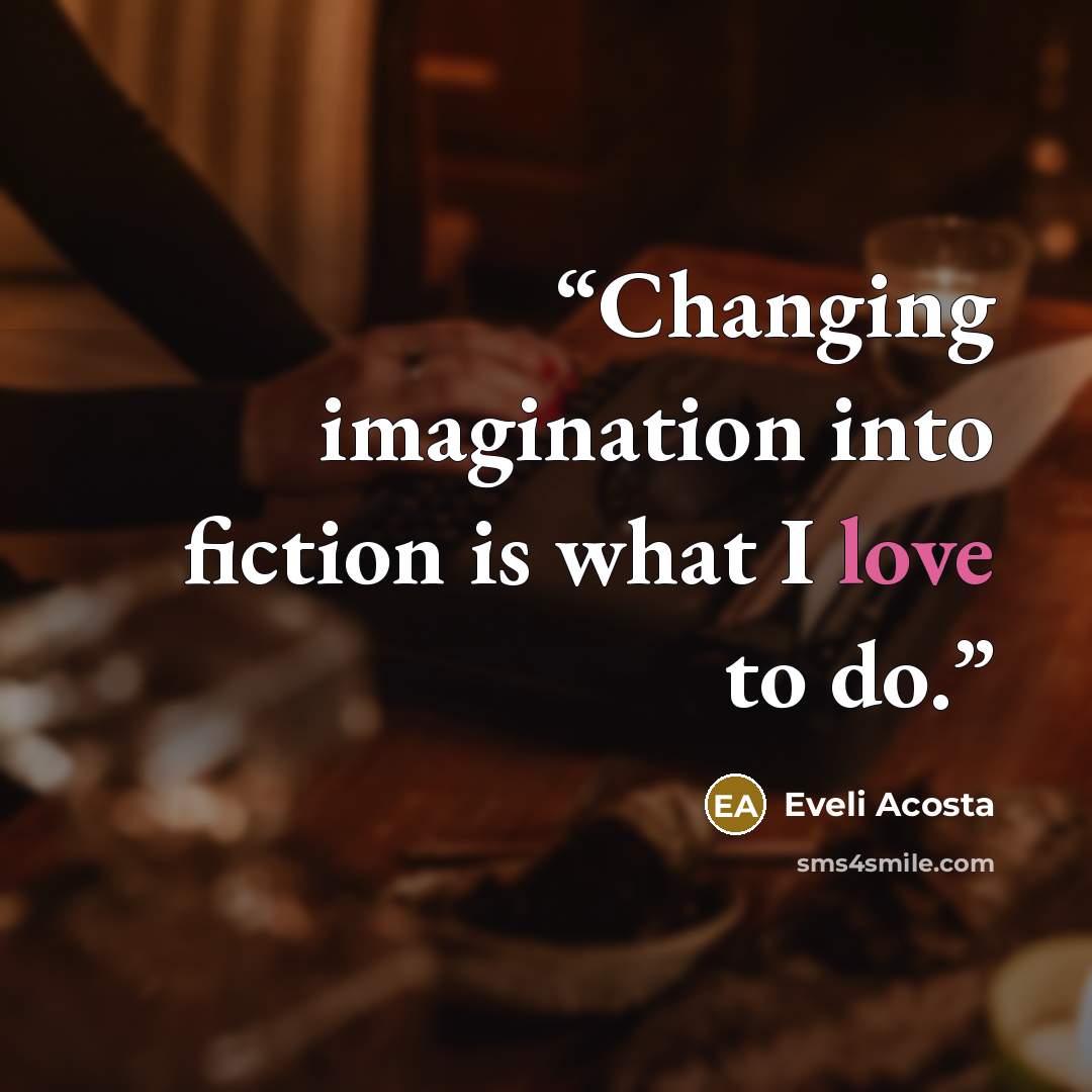 “Changing imagination into fiction is what I love to do.” quote by Eveli Acosta