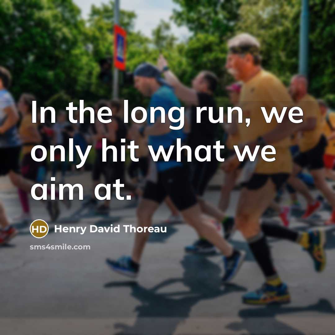 “In the long run, we only hit what we aim at.” quote by Henry David Thoreau