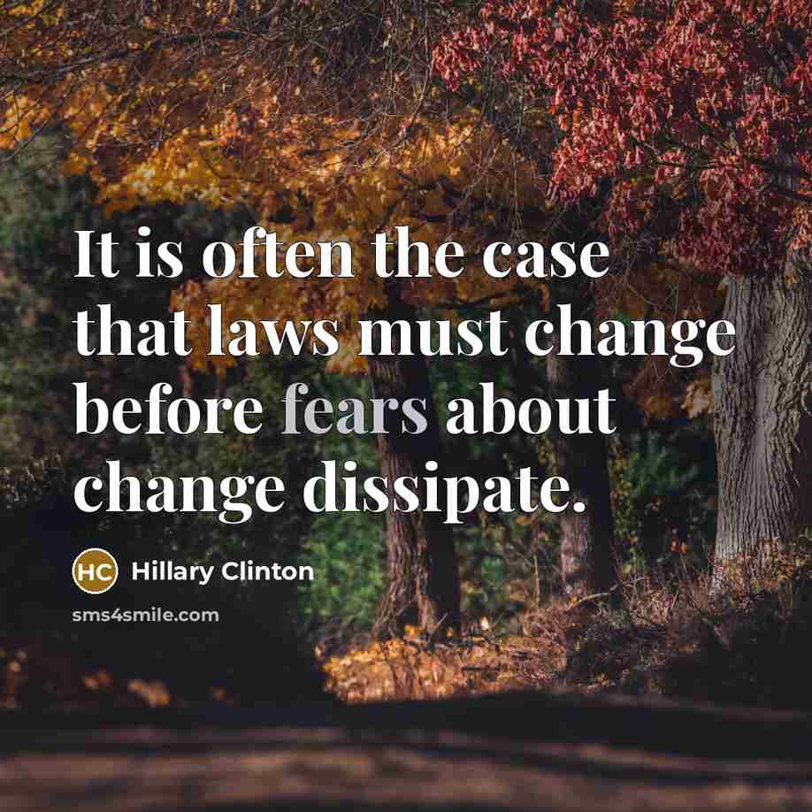 “It is often the case that laws must change before fears about change dissipate.” quote by Hillary Clinton