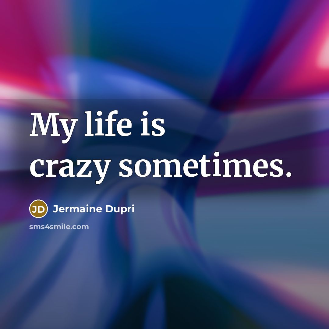 “My life is crazy sometimes.” quote by Jermaine Dupri