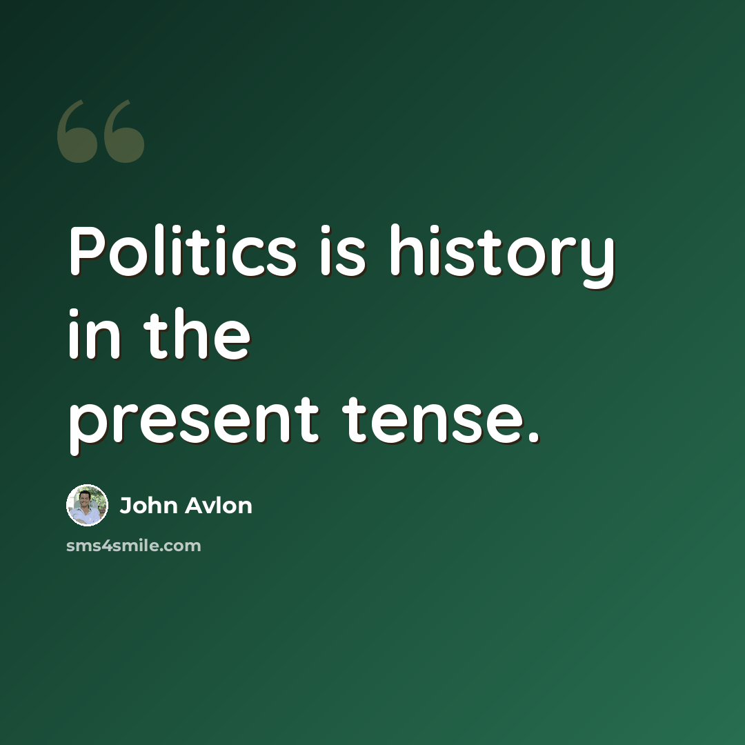 “Politics is history in the present tense.” quote by John Avlon