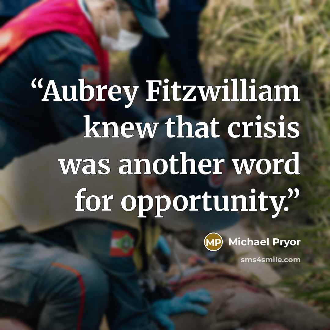 “Aubrey Fitzwilliam knew that crisis was another word for opportunity.” quote by Michael Pryor
