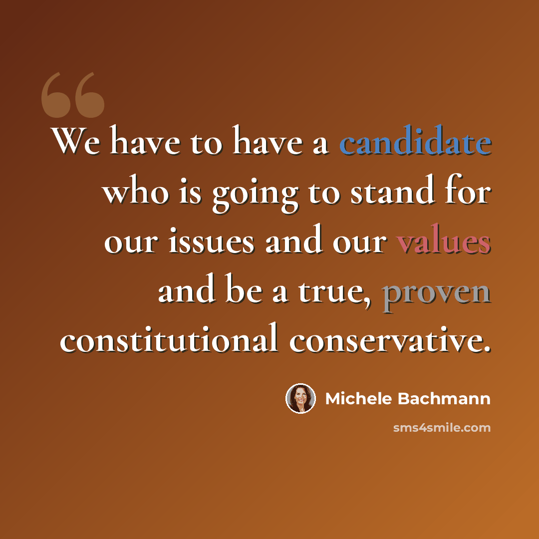 “We have to have a candidate who is going to stand for our issues and our values and be a true, proven constitutional conservative.” quote by Michele Bachmann