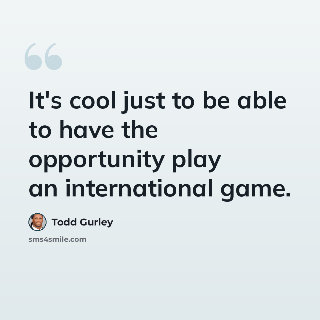 “It's cool just to be able to have the opportunity play an international game.” quote by Todd Gurley