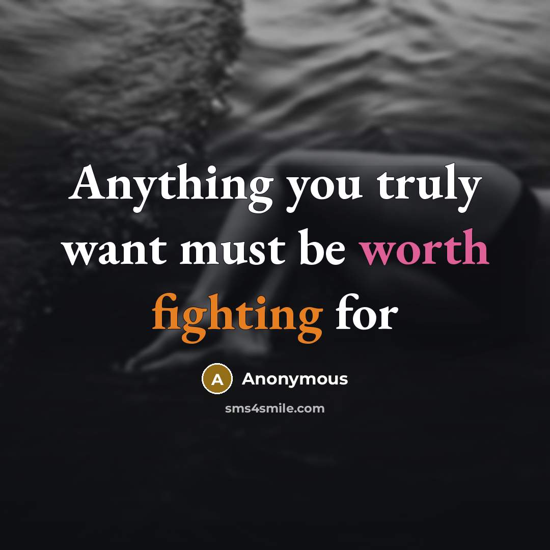 “Anything you truly want must be worth fighting for” quote by Anonymous