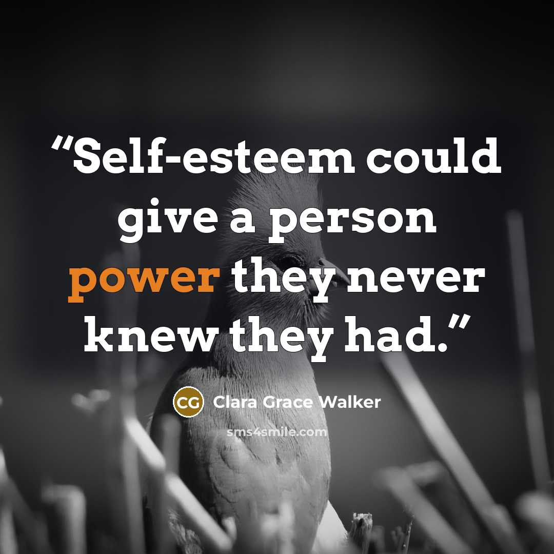 “Self-esteem could give a person power they never knew they had.” quote by Clara Grace Walker
