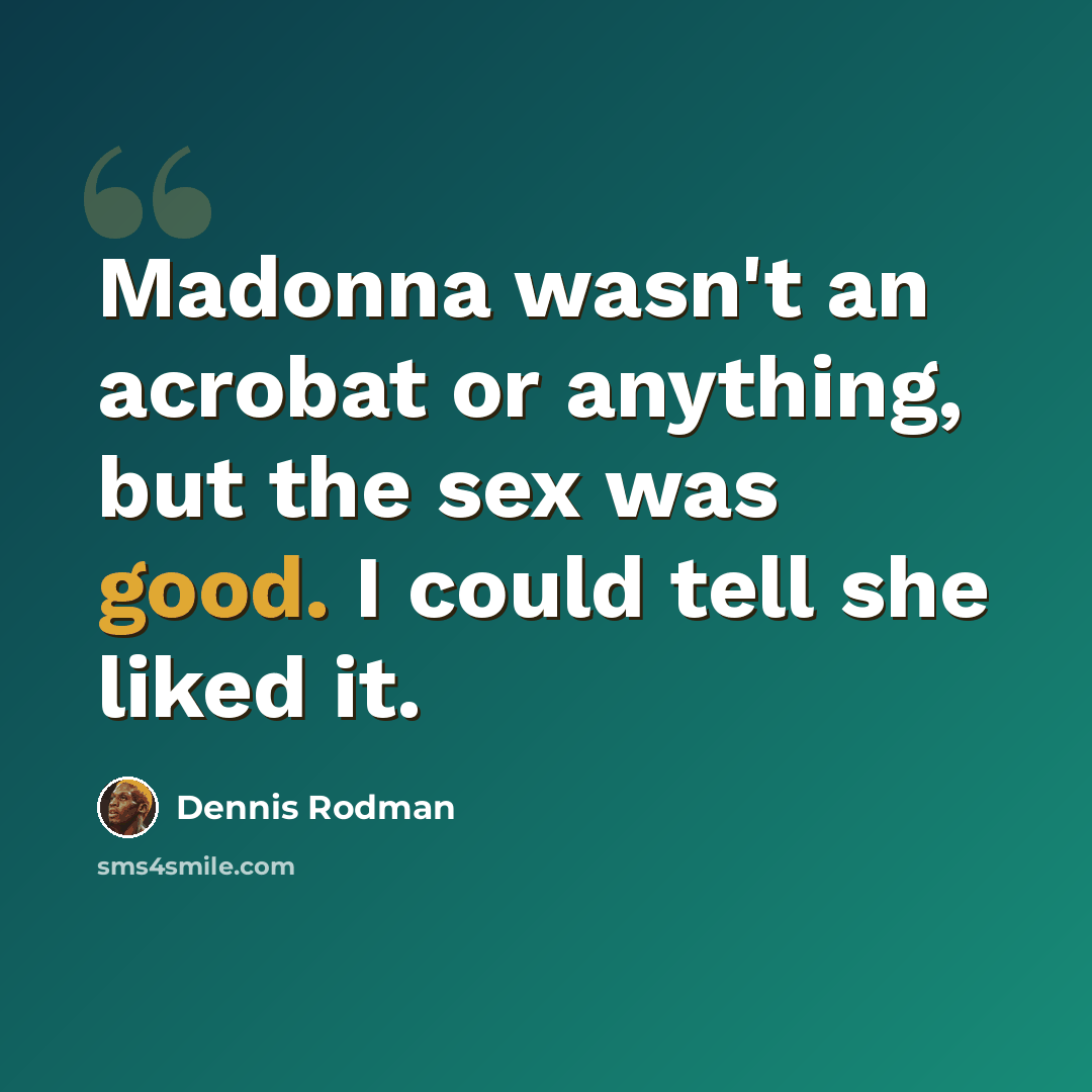 “Madonna wasn't an acrobat or anything, but the sex was good. I could tell she liked it.” quote by Dennis Rodman