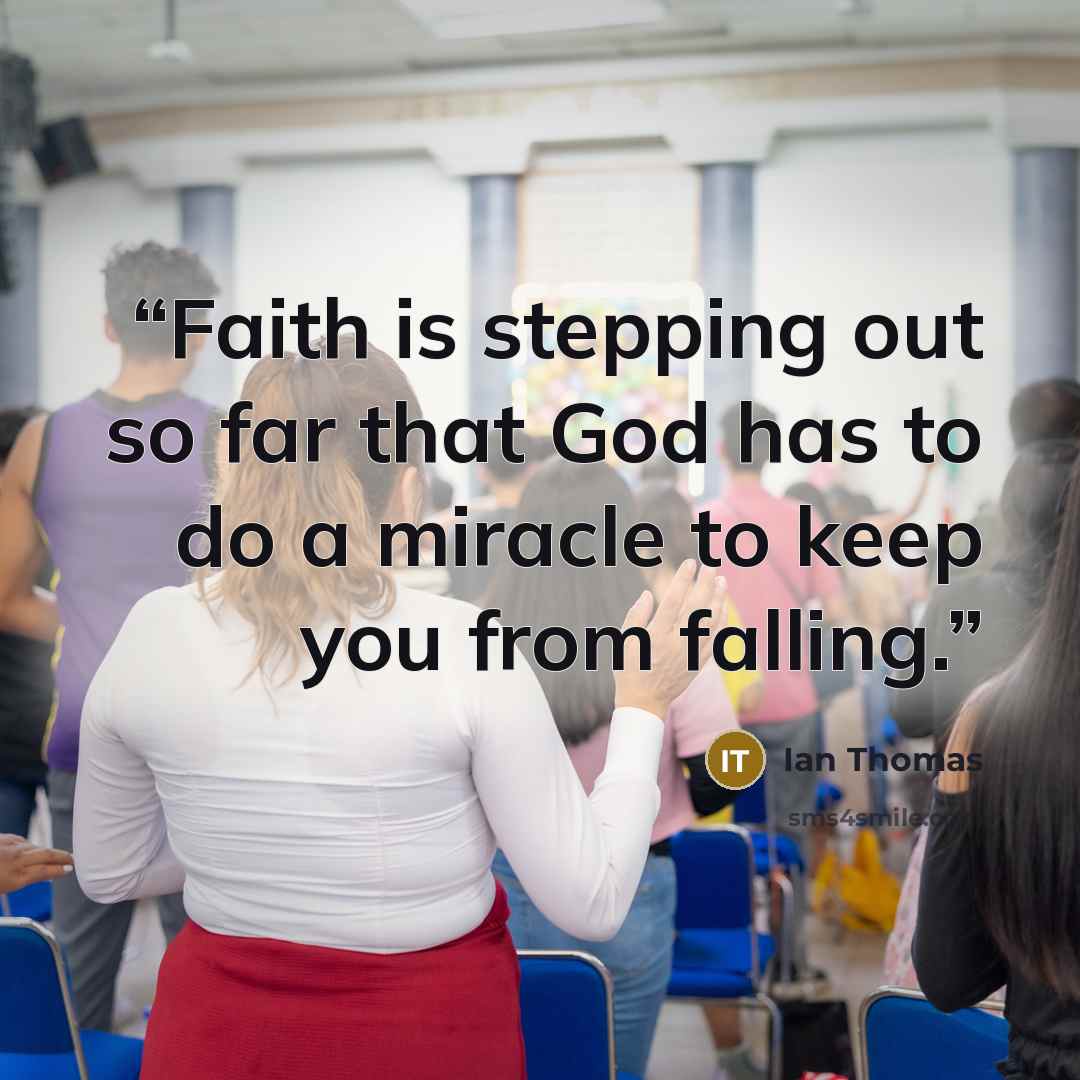 “Faith is stepping out so far that God has to do a miracle to keep you from falling.” quote by Ian Thomas