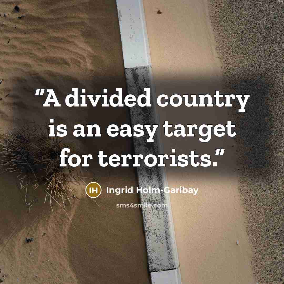 “A divided country is an easy target for terrorists.” quote by Ingrid Holm-Garibay