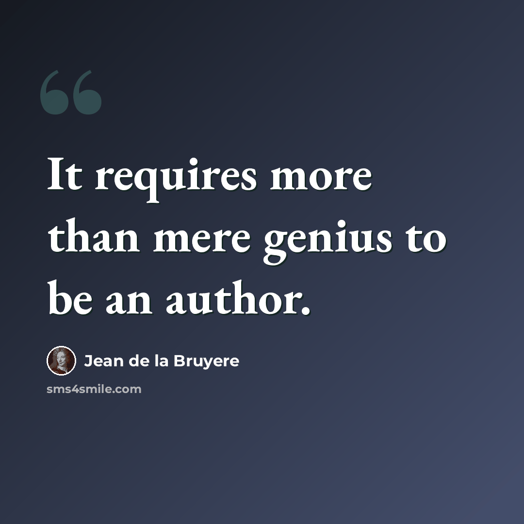 “It requires more than mere genius to be an author.” quote by Jean de la Bruyere