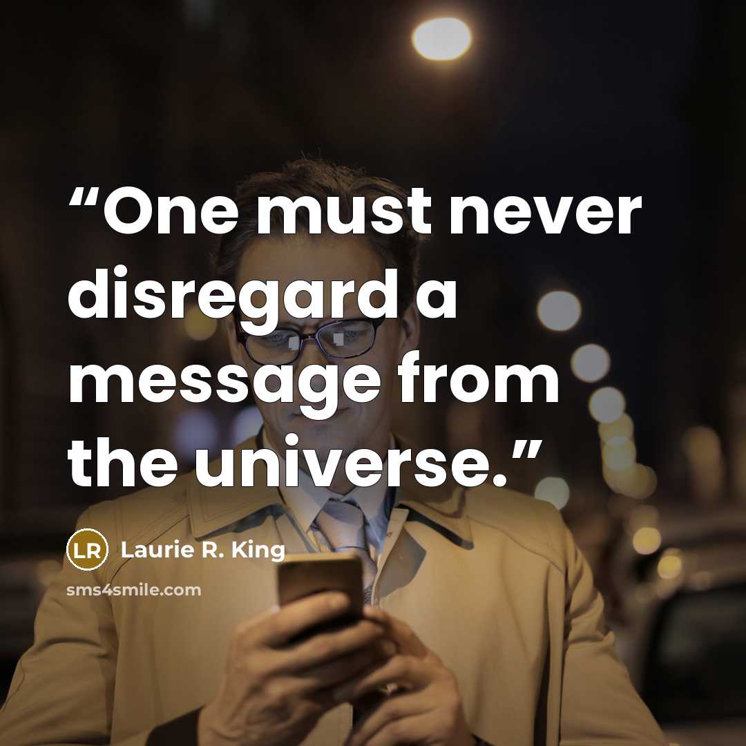 “One must never disregard a message from the universe.” quote by Laurie R. King