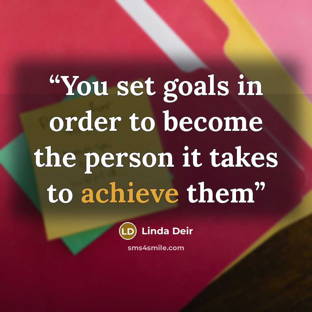 “You set goals in order to become the person it takes to achieve them” quote by Linda Deir