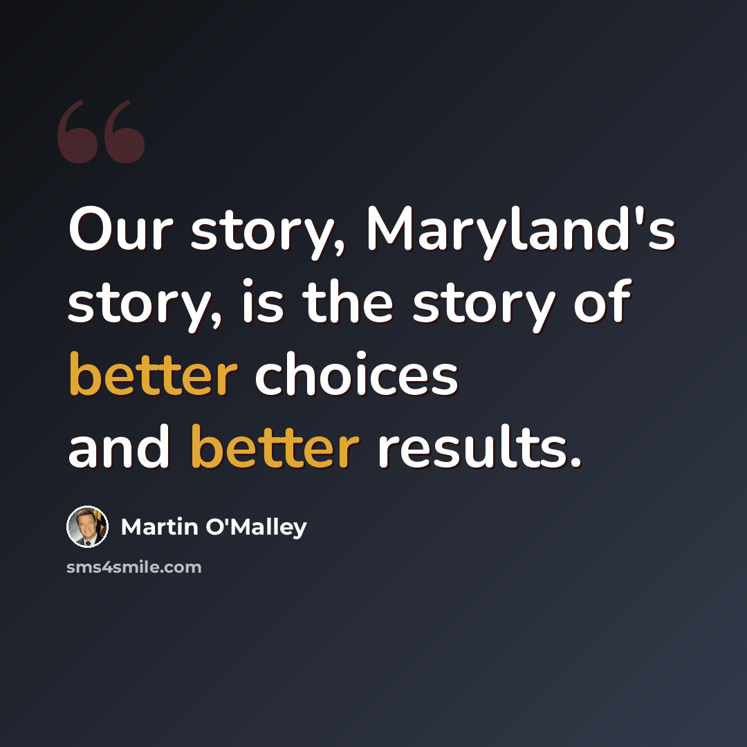 “Our story, Maryland's story, is the story of better choices and better results.” quote by Martin O'Malley