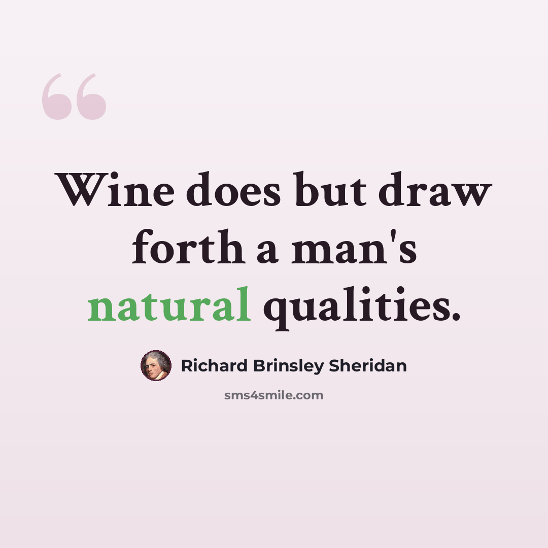 “Wine does but draw forth a man's natural qualities.” quote by Richard Brinsley Sheridan