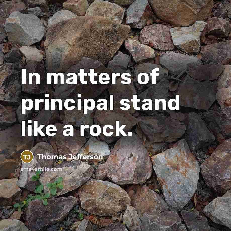 “In matters of principal stand like a rock.” quote by Thomas Jefferson