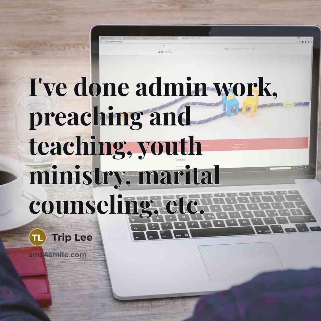 “I've done admin work, preaching and teaching, youth ministry, marital counseling, etc.” quote by Trip Lee