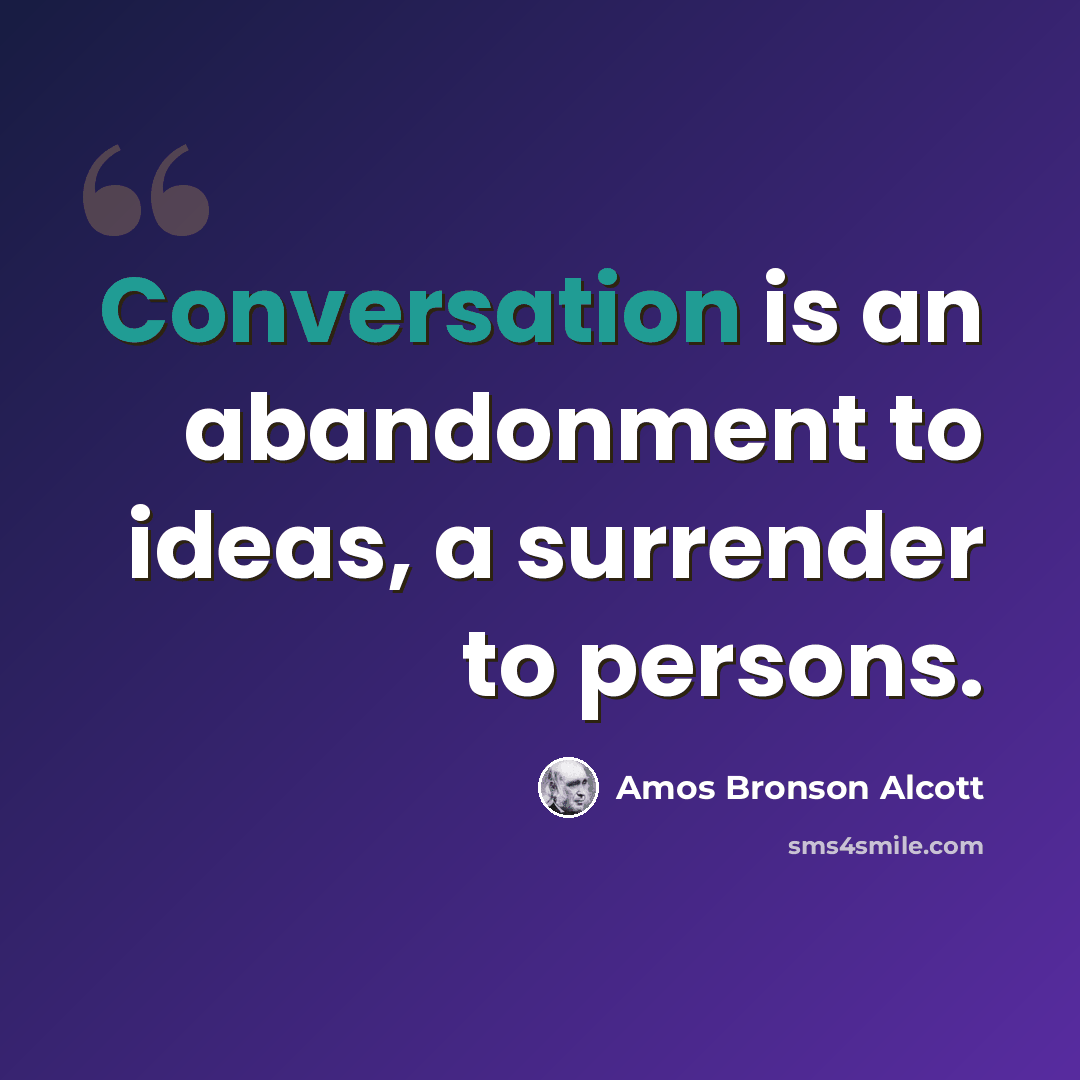 “Conversation is an abandonment to ideas, a surrender to persons.” quote by Amos Bronson Alcott