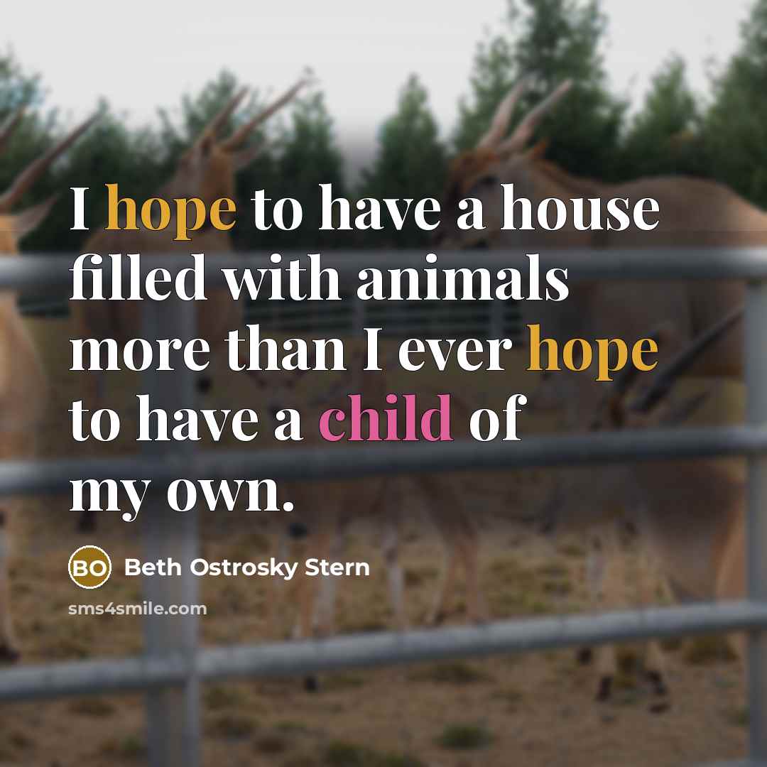 “I hope to have a house filled with animals more than I ever hope to have a child of my own.” quote by Beth Ostrosky Stern