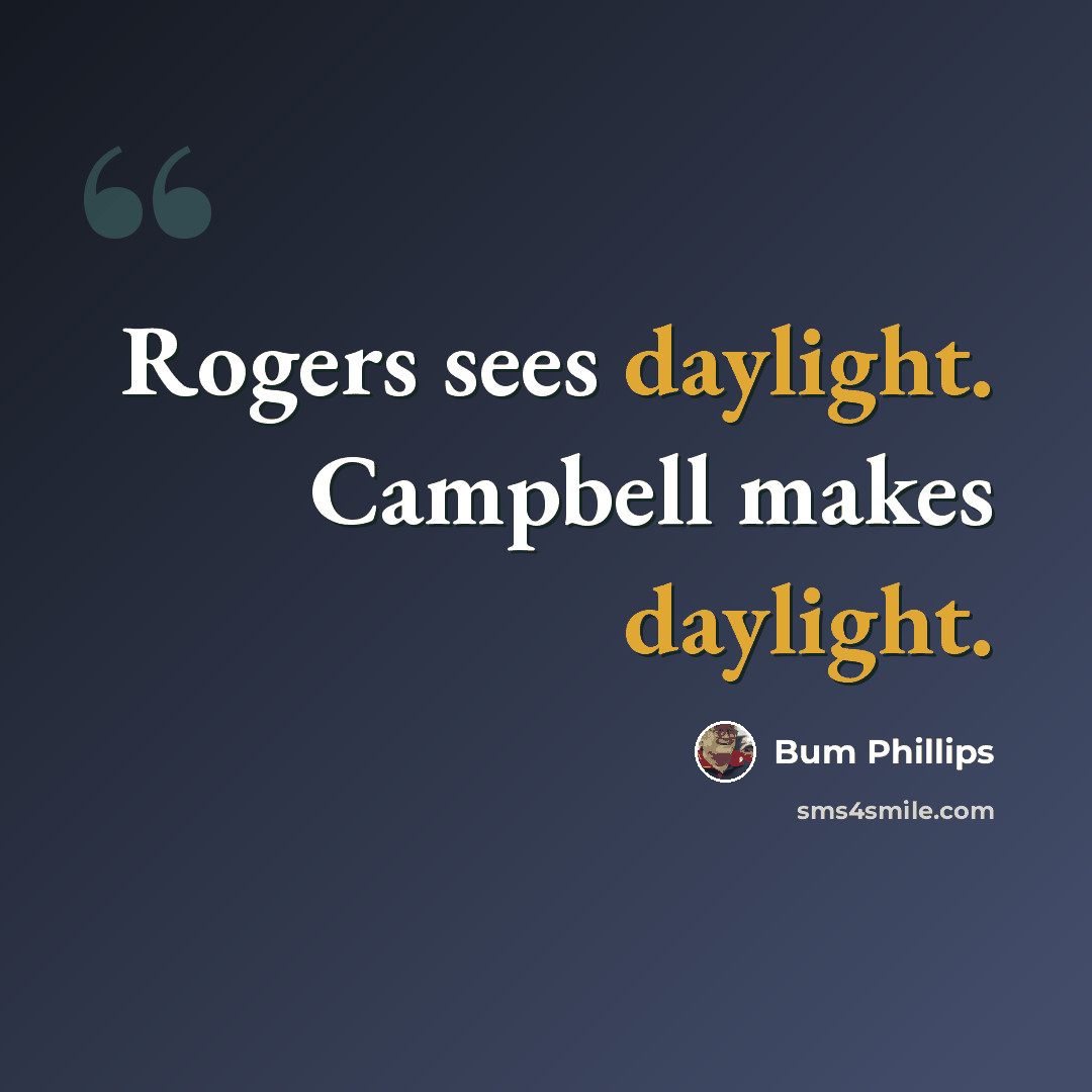 “Rogers sees daylight. Campbell makes daylight.” quote by Bum Phillips
