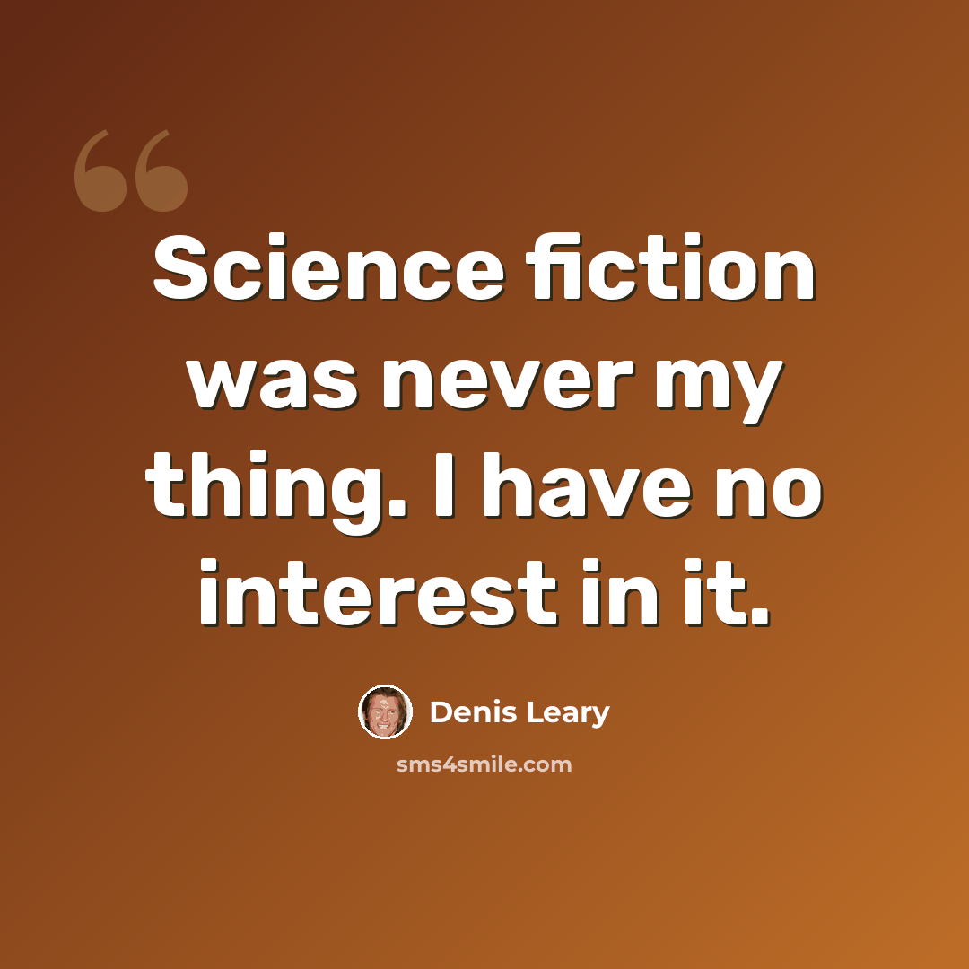 “Science fiction was never my thing. I have no interest in it.” quote by Denis Leary
