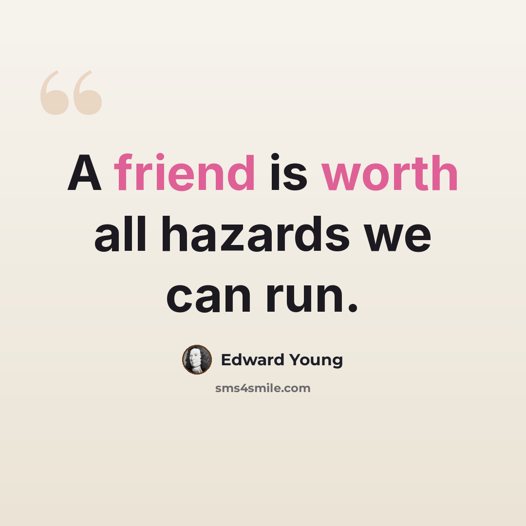 “A friend is worth all hazards we can run.” quote by Edward Young