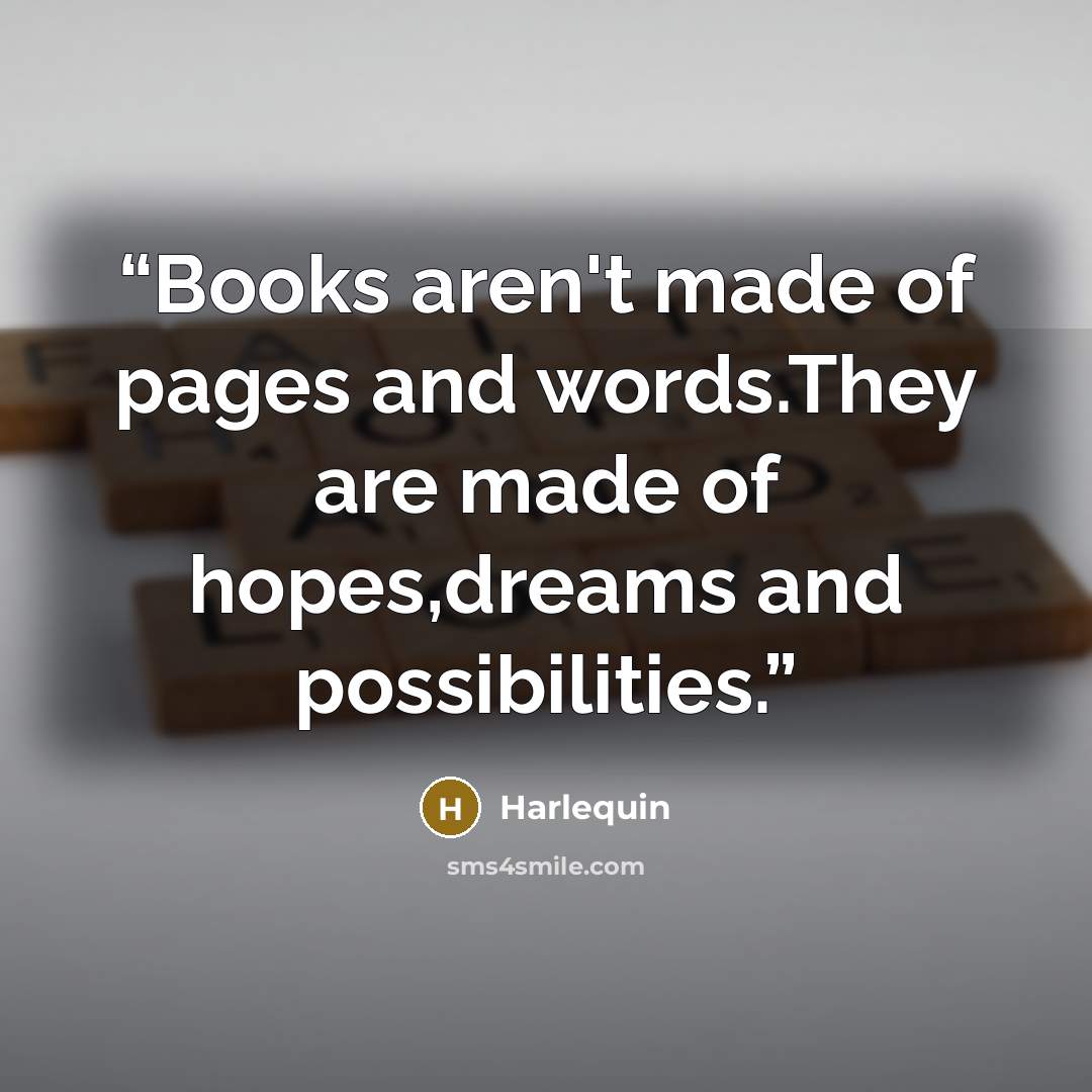 “Books aren't made of pages and words.They are made of hopes,dreams and possibilities.” quote by Harlequin
