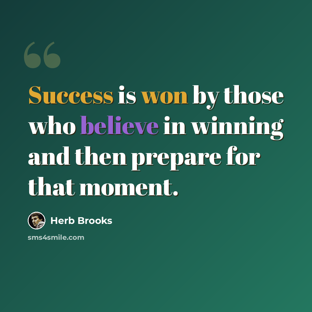 “Success is won by those who believe in winning and then prepare for that moment.” quote by Herb Brooks