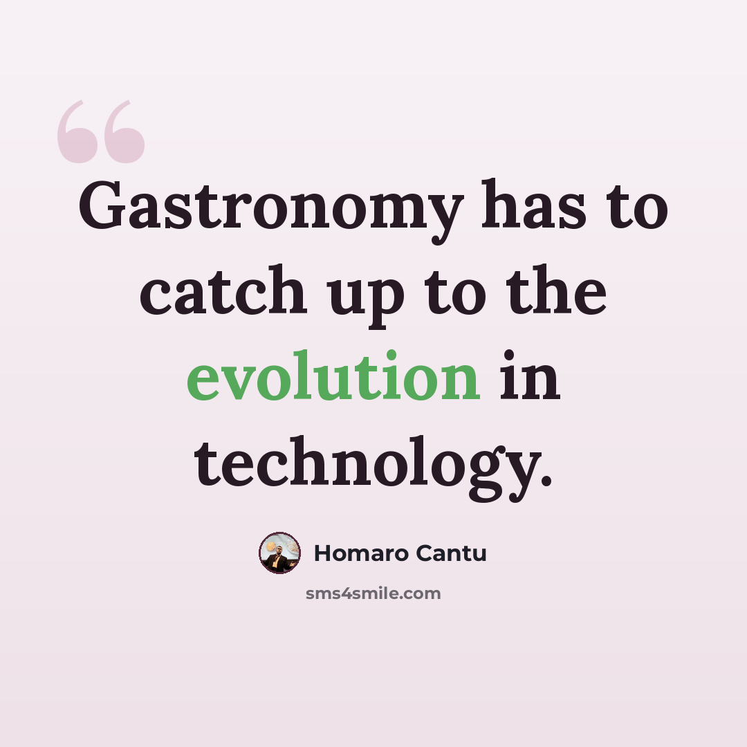 “Gastronomy has to catch up to the evolution in technology.” quote by Homaro Cantu