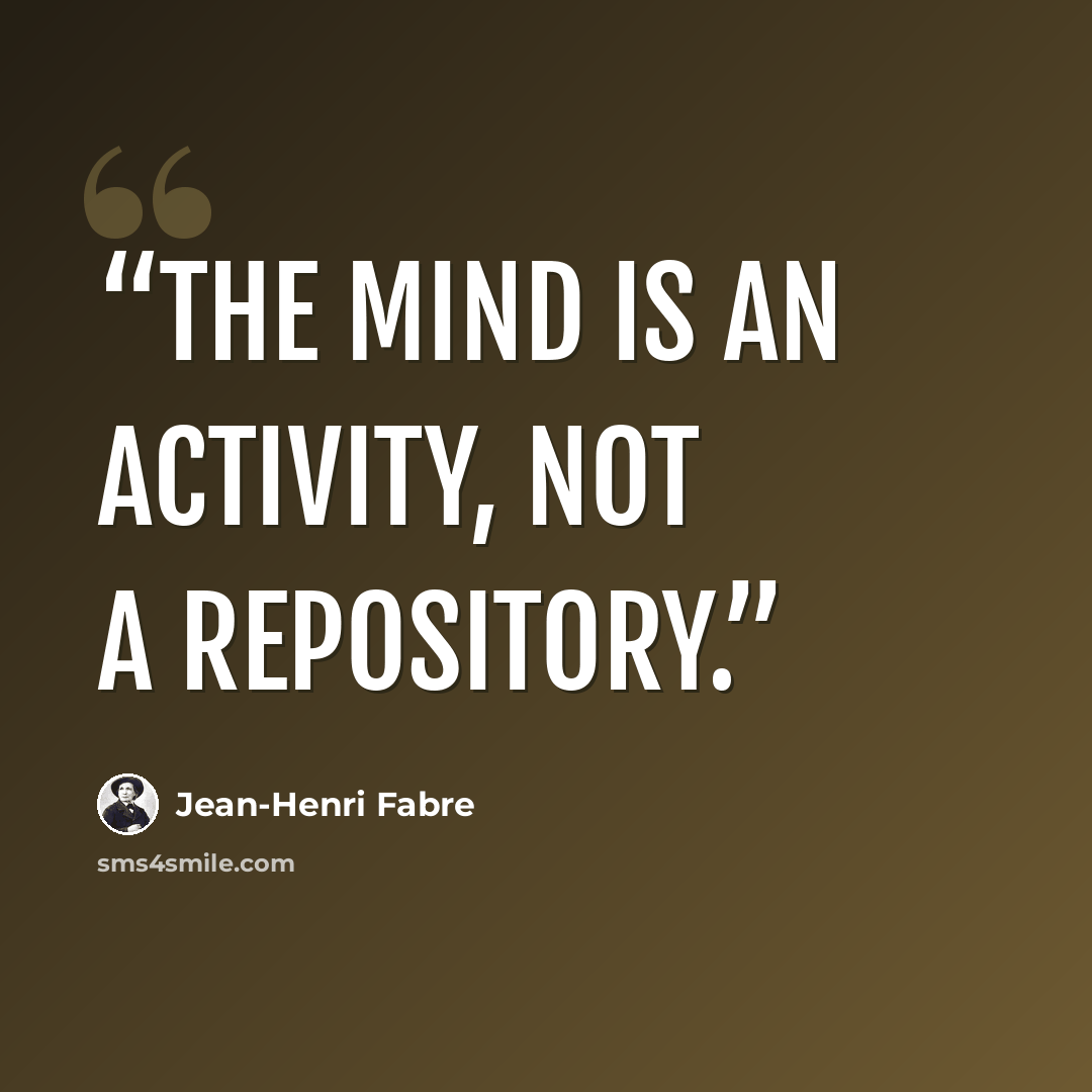 “The mind is an activity, not a repository.” quote by Jean-Henri Fabre