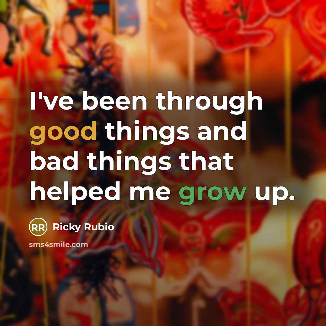 “I've been through good things and bad things that helped me grow up.” quote by Ricky Rubio