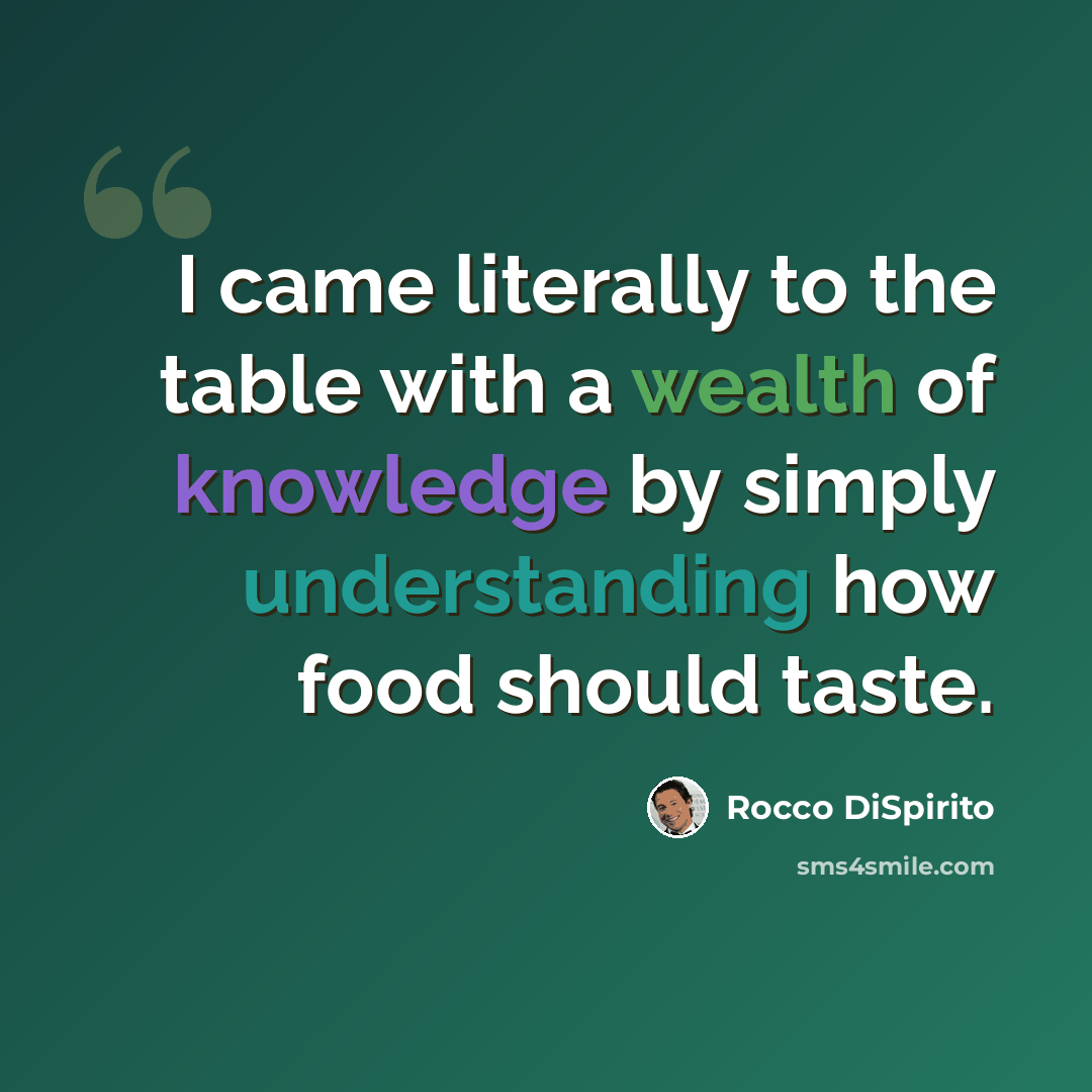 “I came literally to the table with a wealth of knowledge by simply understanding how food should taste.” quote by Rocco DiSpirito